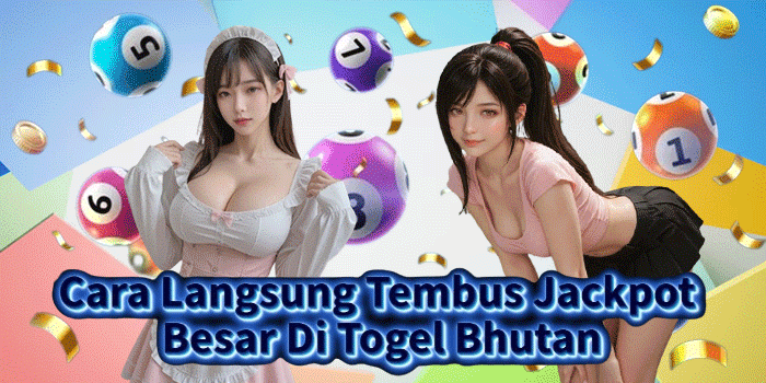 Cara Langsung Tembus Jackpot Besar Di Togel Bhutan