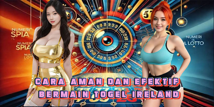 Cara Aman Dan Efektif Bermain Togel Ireland