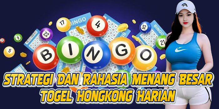 Strategi Dan Rahasia Menang Besar Togel Hongkong Harian