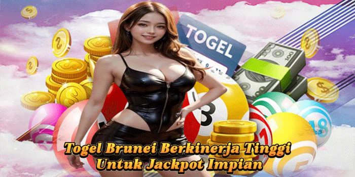 Togel Brunei Berkinerja Tinggi Untuk Jackpot Impian